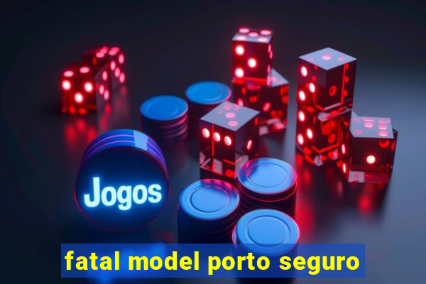 fatal model porto seguro